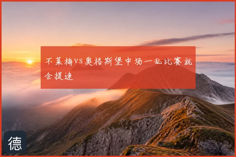 不莱梅vs奥格斯堡中场一乱比赛就会提速