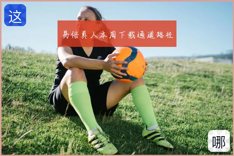 易倍真人本周下载通道路径